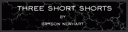 Three Short Shorts by Bryson Newhart