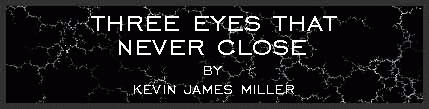 Three eyes that never close by Kevin James Miller